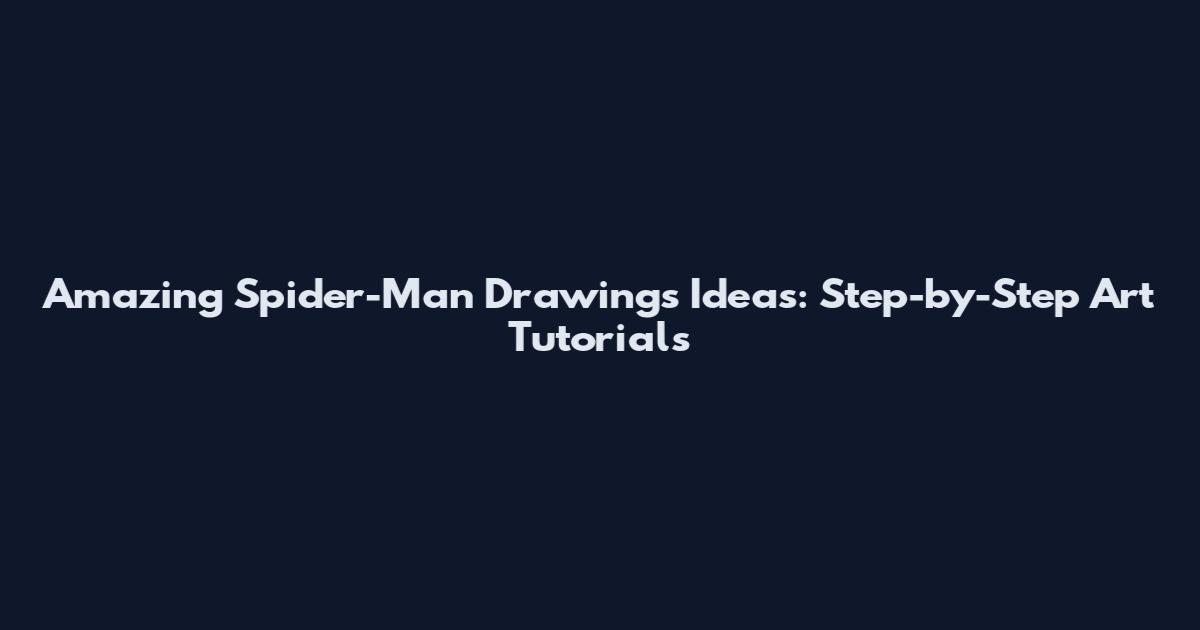 Amazing Spider-Man Drawings Ideas: Step-by-Step Art Tutorials