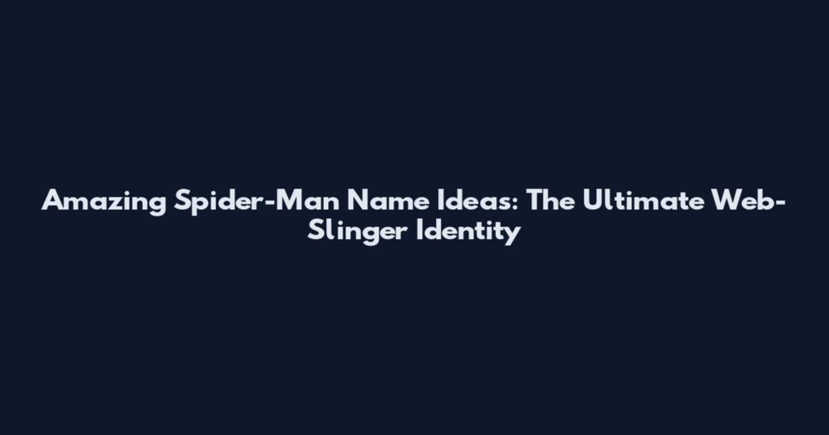 Amazing Spider-Man Name Ideas: The Ultimate Web-Slinger Identity