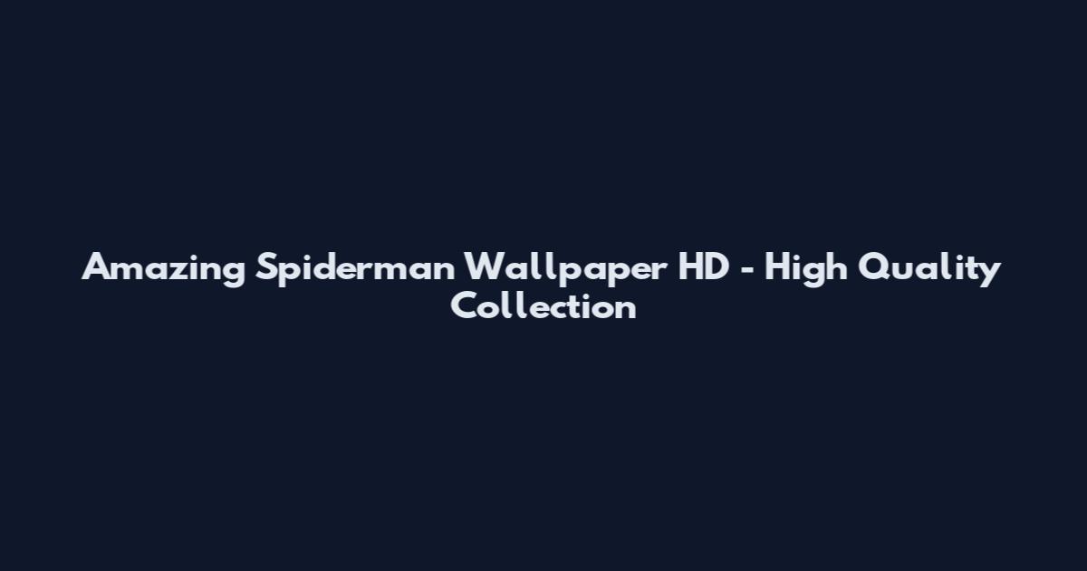 Amazing Spiderman Wallpaper HD - High Quality Collection