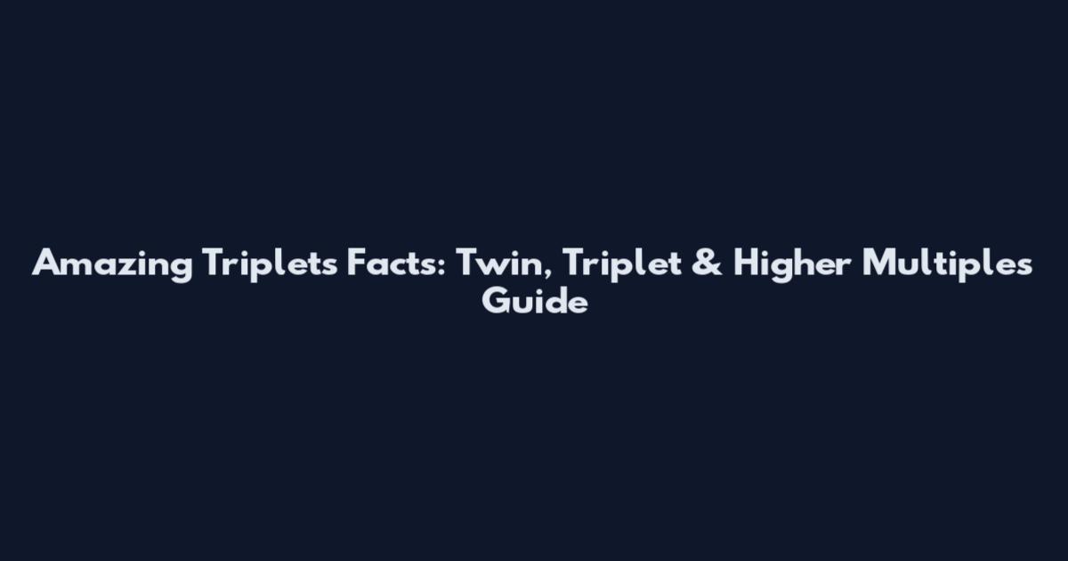 Amazing Triplets Facts: Twin, Triplet & Higher Multiples Guide