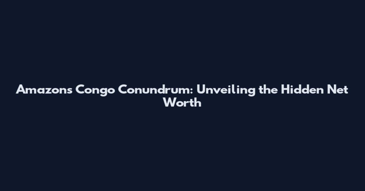 Amazon's Congo Conundrum: Unveiling the Hidden Net Worth