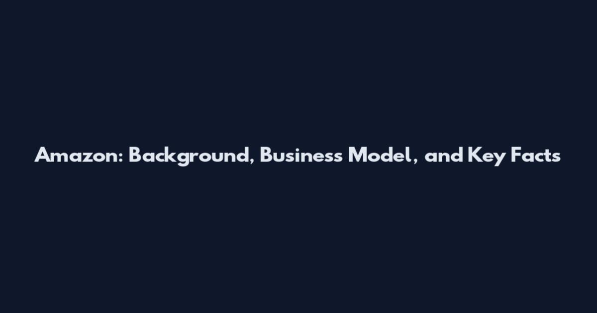 Amazon: Background, Business Model, and Key Facts