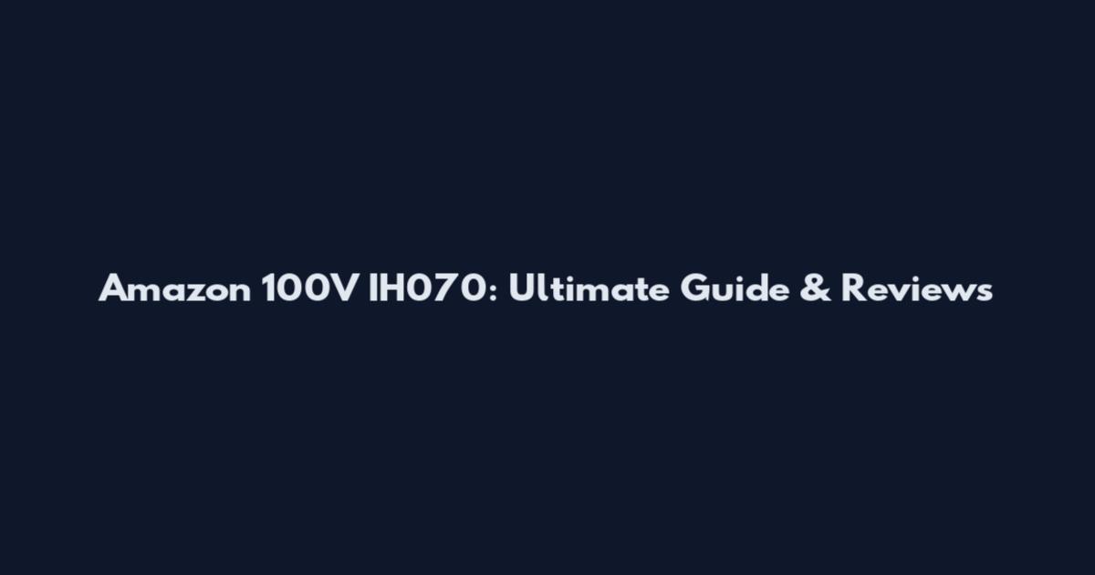 Amazon 100V IH070: Ultimate Guide & Reviews