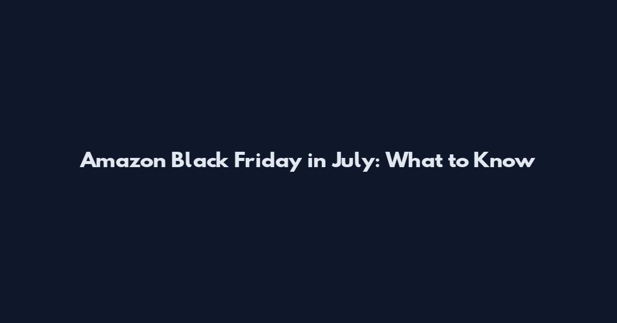 Amazon Black Friday in July: What to Know