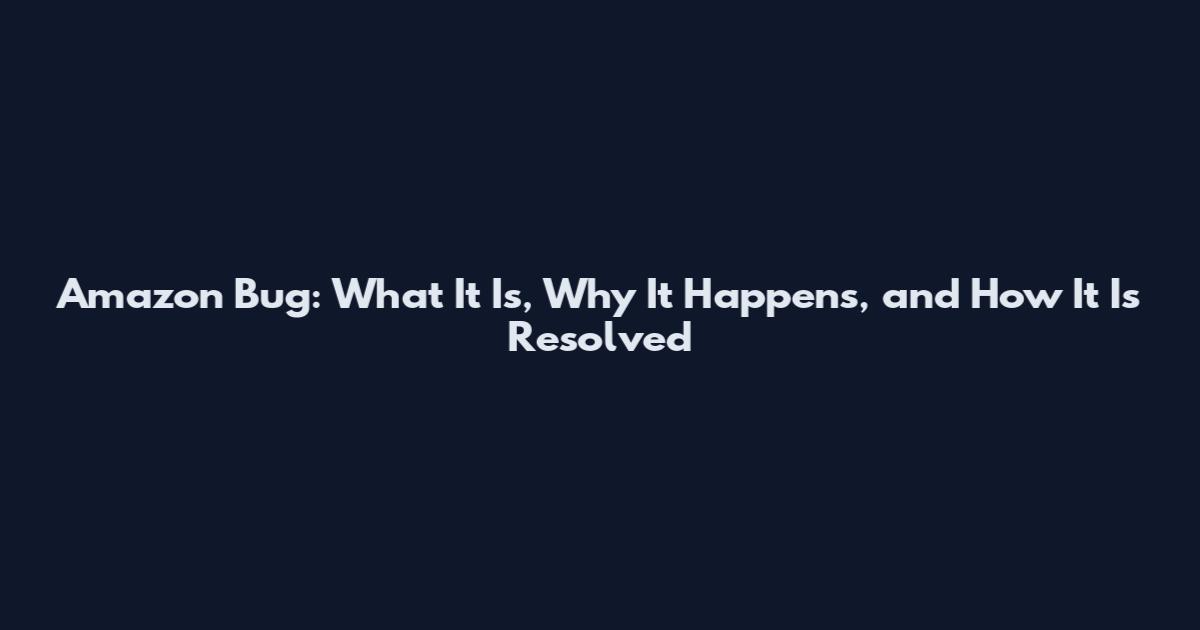 Amazon Bug: What It Is, Why It Happens, and How It Is Resolved