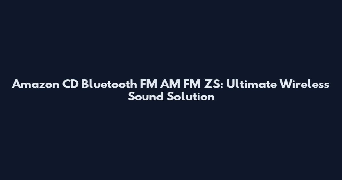 Amazon CD Bluetooth FM AM FM ZS: Ultimate Wireless Sound Solution