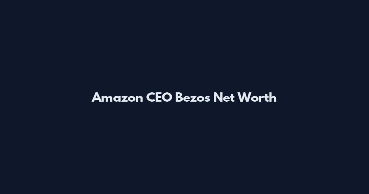 Amazon CEO Bezos Net Worth