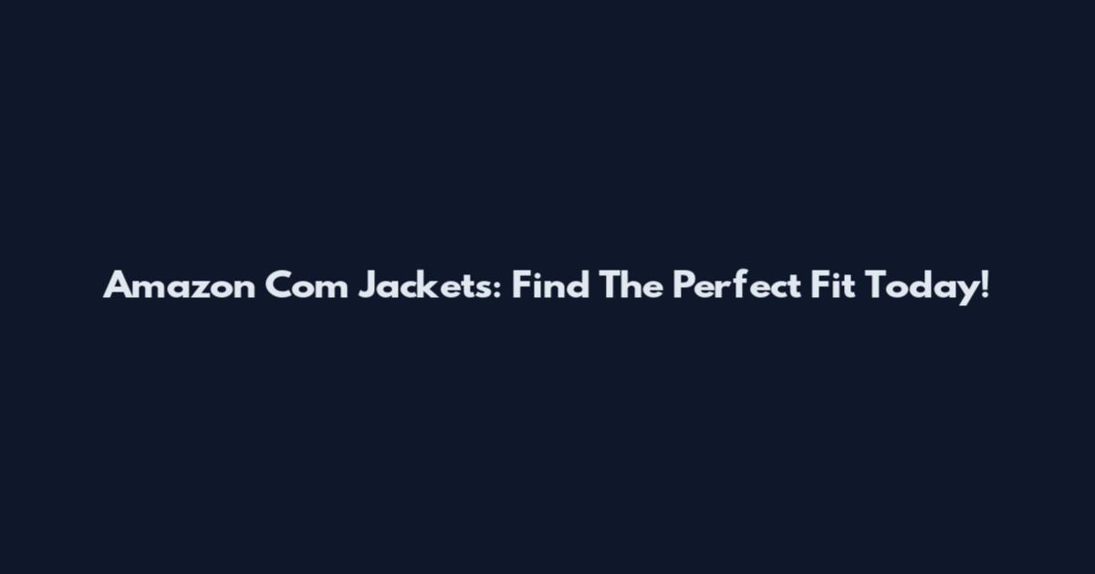 Amazon Com Jackets: Find The Perfect Fit Today!