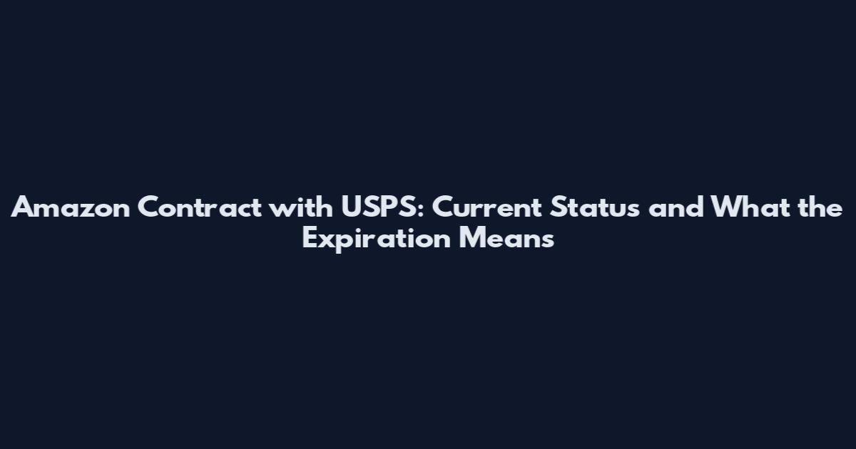 Amazon Contract with USPS: Current Status and What the Expiration Means