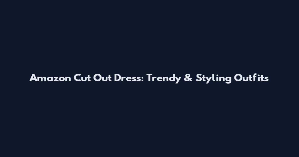 Amazon Cut Out Dress: Trendy & Styling Outfits