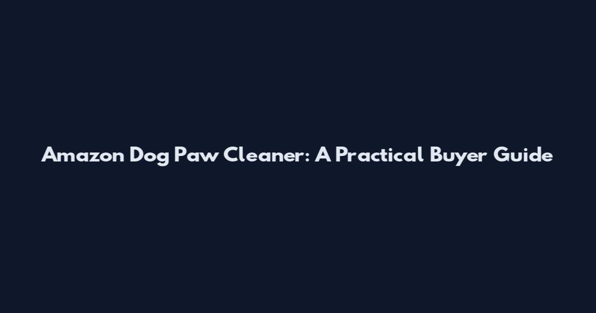 Amazon Dog Paw Cleaner: A Practical Buyer Guide