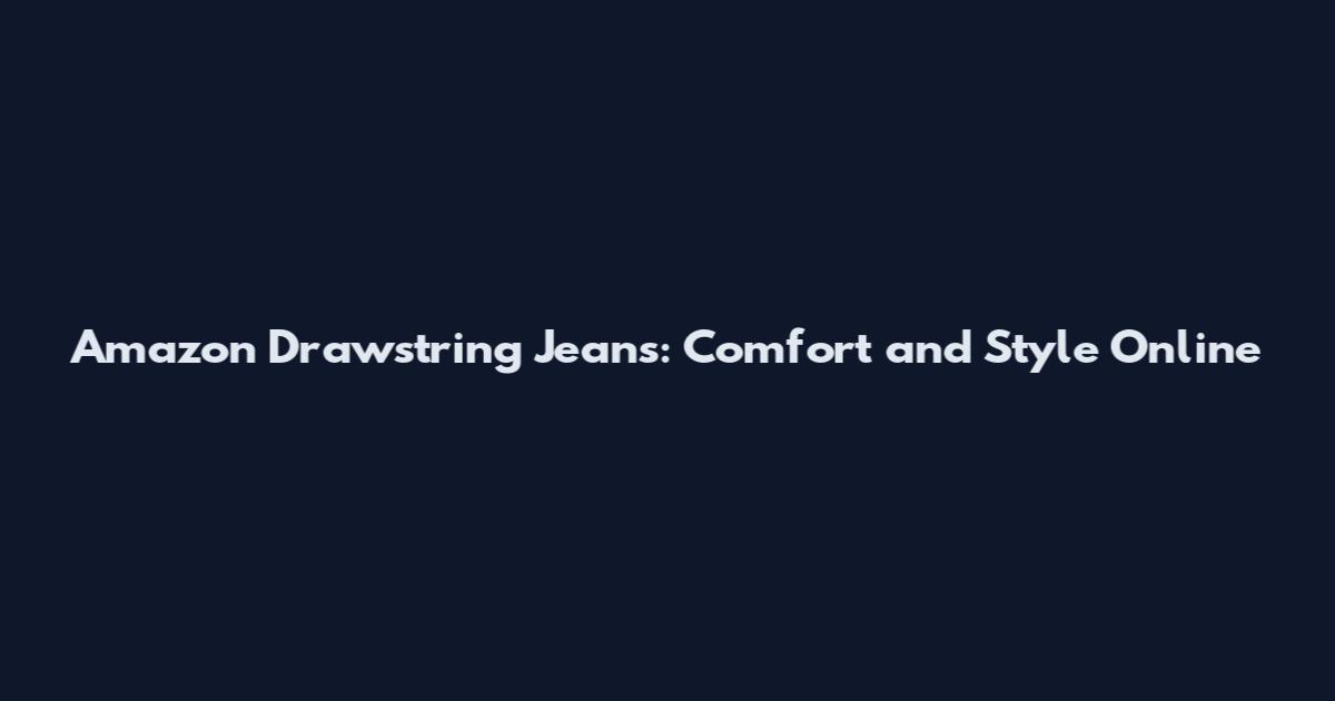 Amazon Drawstring Jeans: Comfort and Style Online