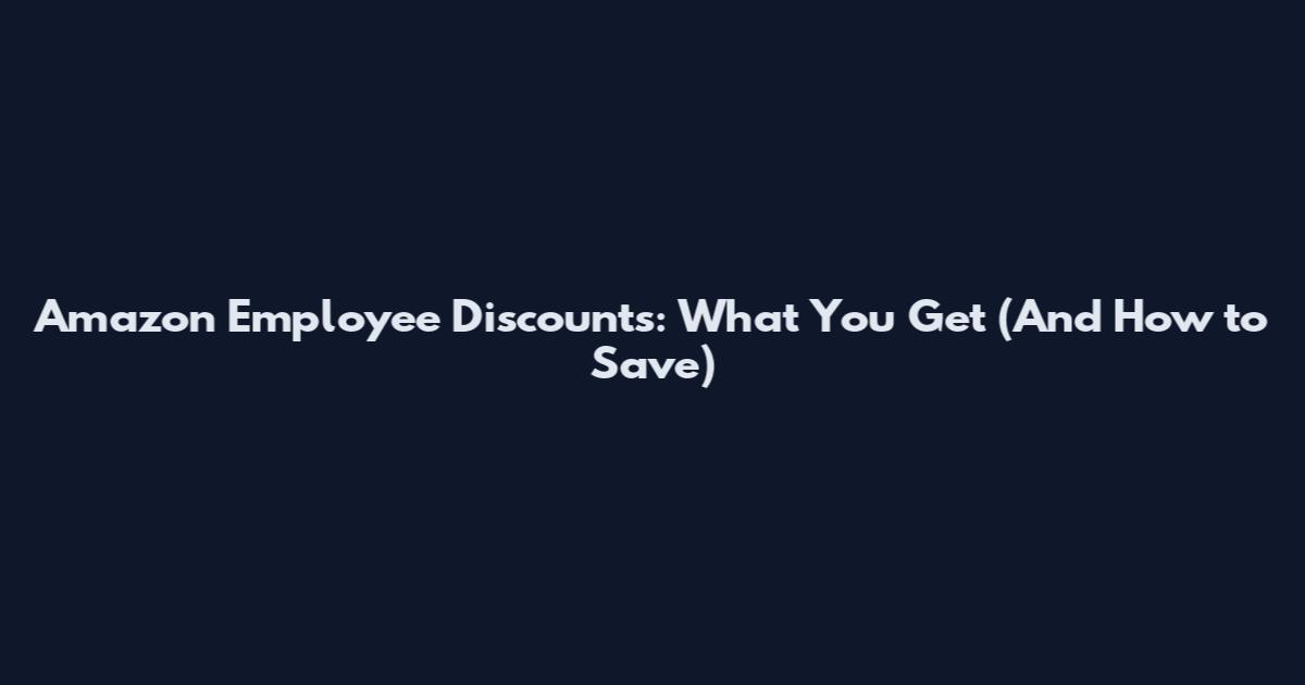 Amazon Employee Discounts: What You Get (And How to Save)