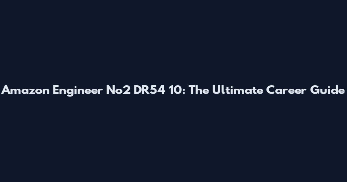 Amazon Engineer No2 DR54 10: The Ultimate Career Guide