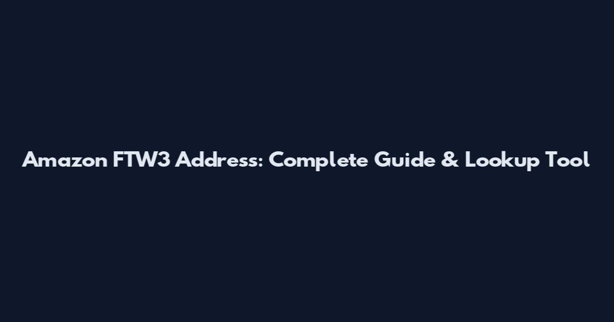 Amazon FTW3 Address: Complete Guide & Lookup Tool