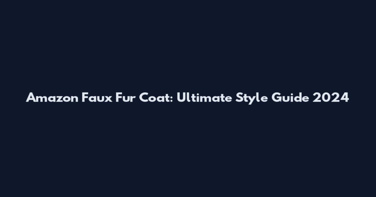 Amazon Faux Fur Coat: Ultimate Style Guide 2024