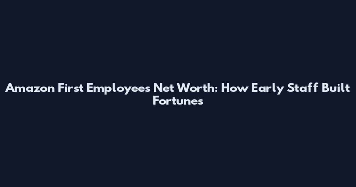 Amazon First Employees Net Worth: How Early Staff Built Fortunes