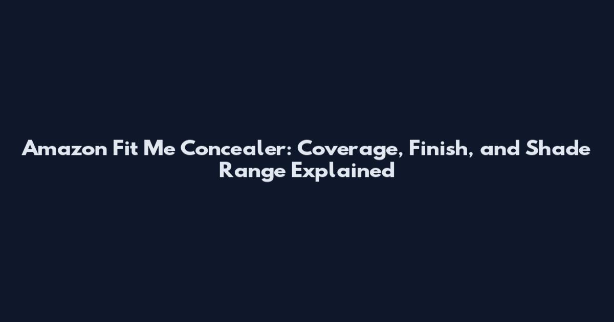 Amazon Fit Me Concealer: Coverage, Finish, and Shade Range Explained