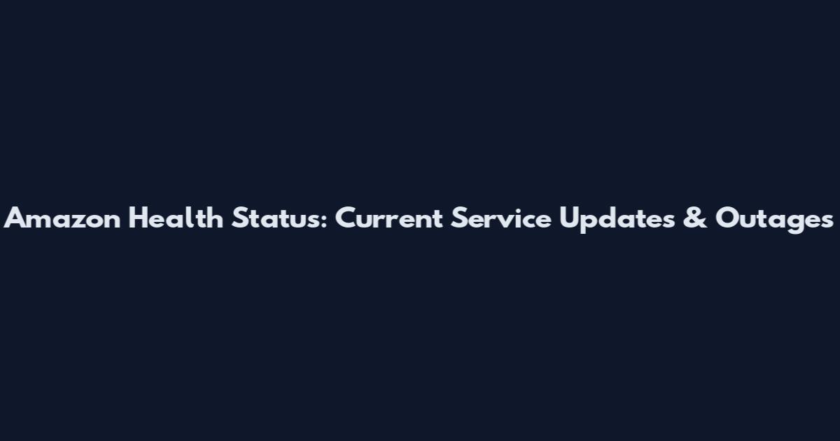 Amazon Health Status: Current Service Updates & Outages