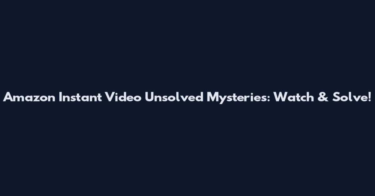 Amazon Instant Video Unsolved Mysteries: Watch & Solve!