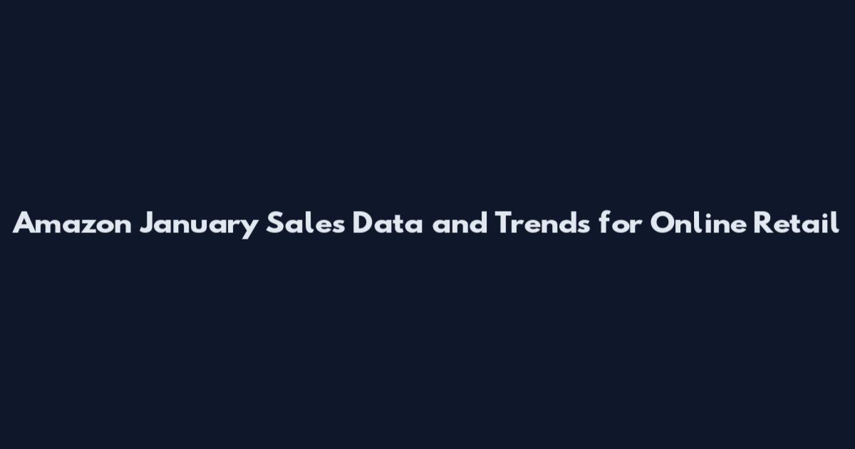 Amazon January Sales Data and Trends for Online Retail