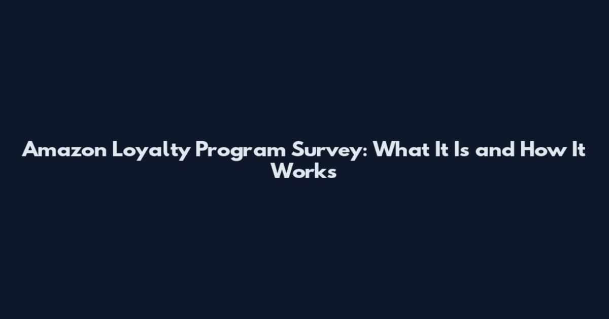 Amazon Loyalty Program Survey: What It Is and How It Works