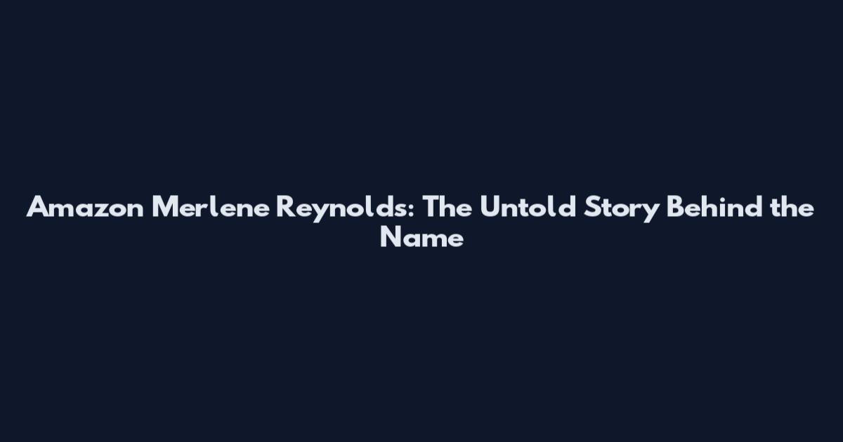 Amazon Merlene Reynolds: The Untold Story Behind the Name