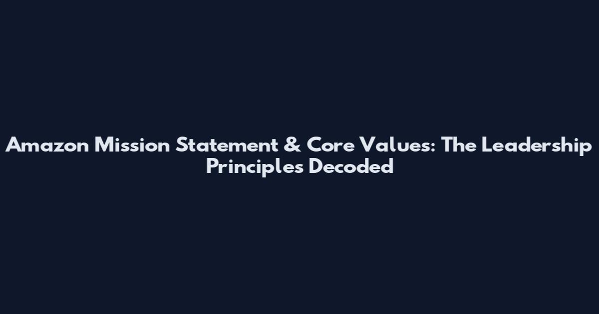 Amazon Mission Statement & Core Values: The Leadership Principles Decoded