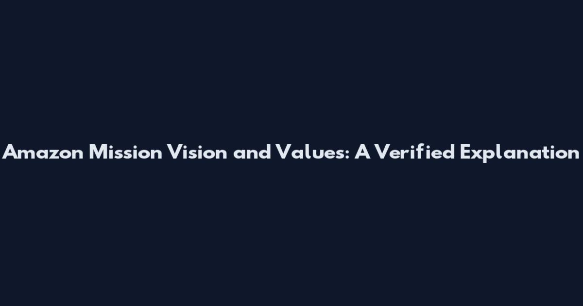 Amazon Mission Vision and Values: A Verified Explanation