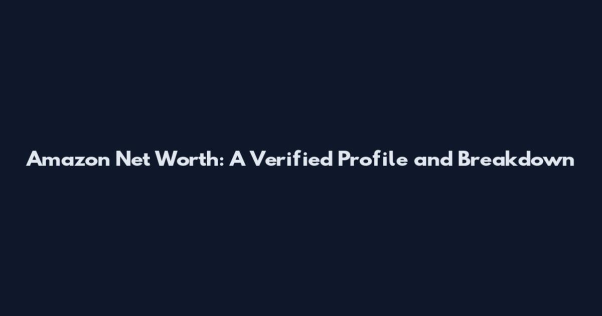 Amazon Net Worth: A Verified Profile and Breakdown