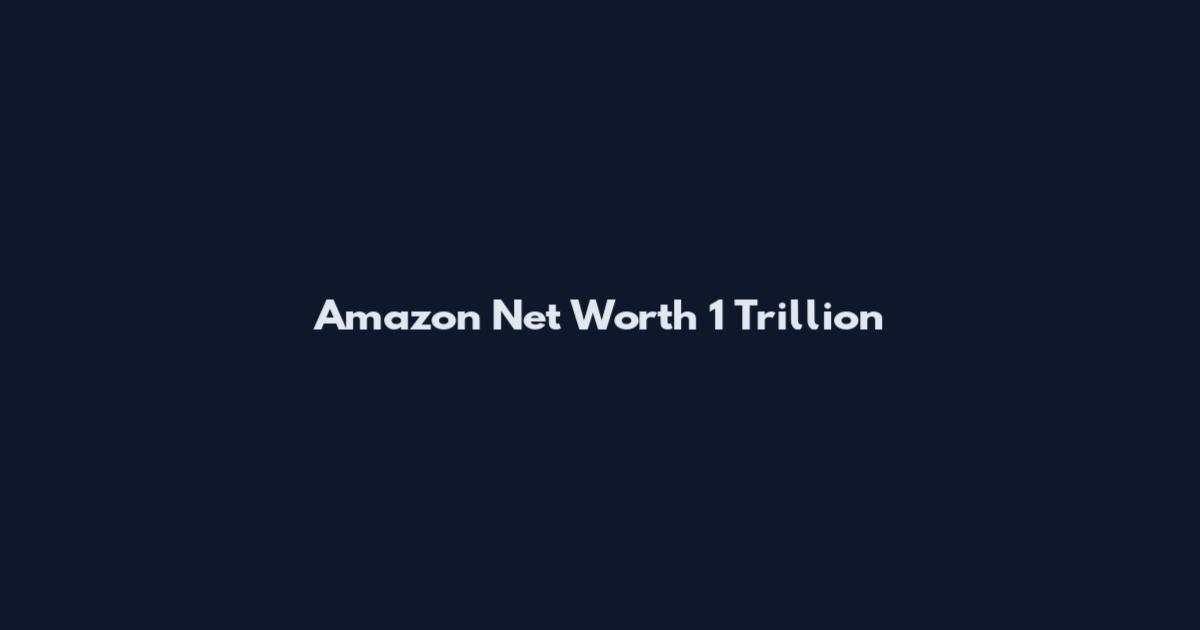 Amazon Net Worth 1 Trillion