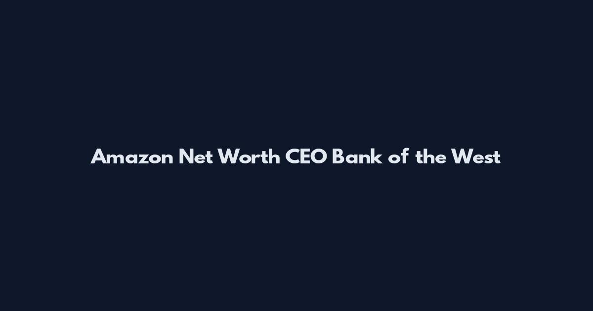 Amazon Net Worth CEO Bank of the West