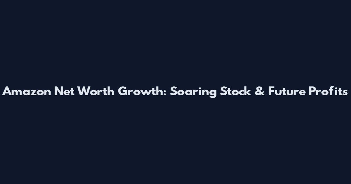 Amazon Net Worth Growth: Soaring Stock & Future Profits
