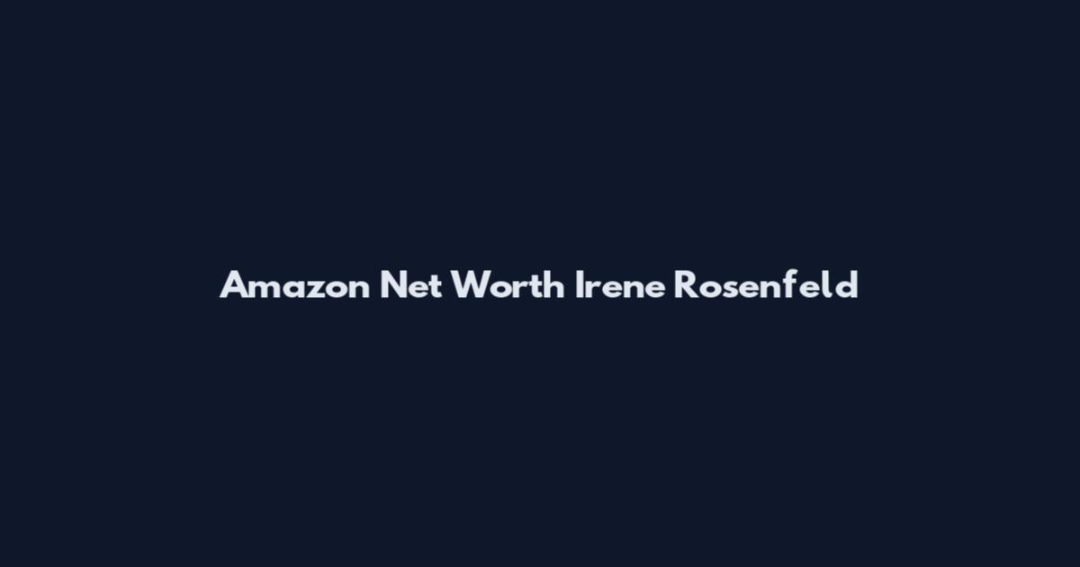 Amazon Net Worth Irene Rosenfeld