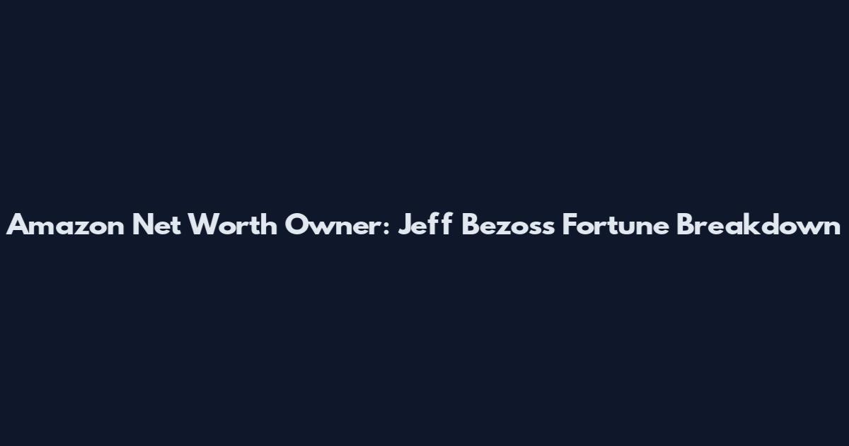 Amazon Net Worth Owner: Jeff Bezos's Fortune Breakdown
