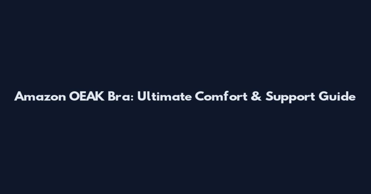 Amazon OEAK Bra: Ultimate Comfort & Support Guide