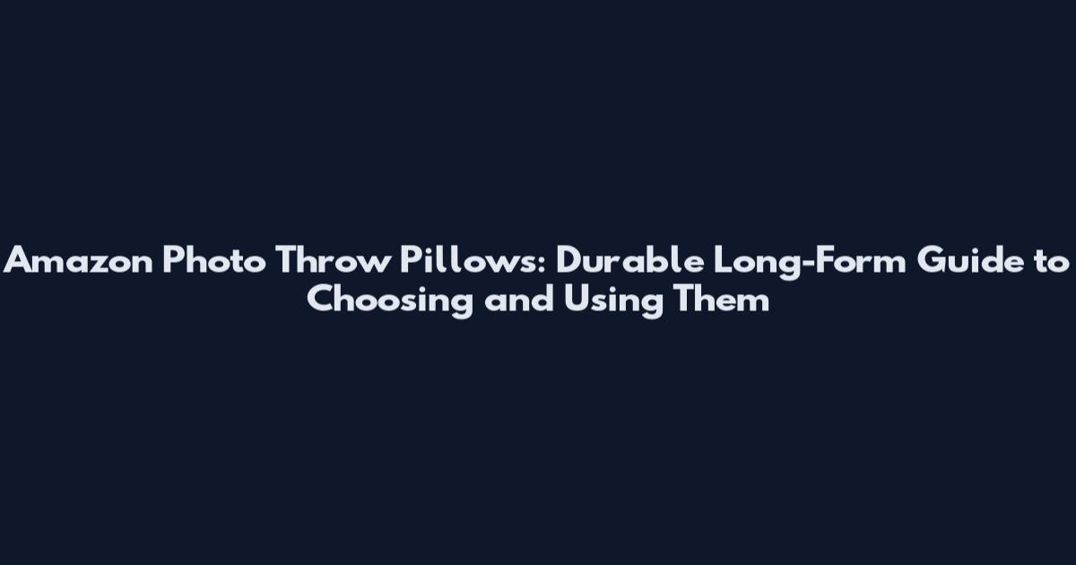 Amazon Photo Throw Pillows: Durable Long-Form Guide to Choosing and Using Them