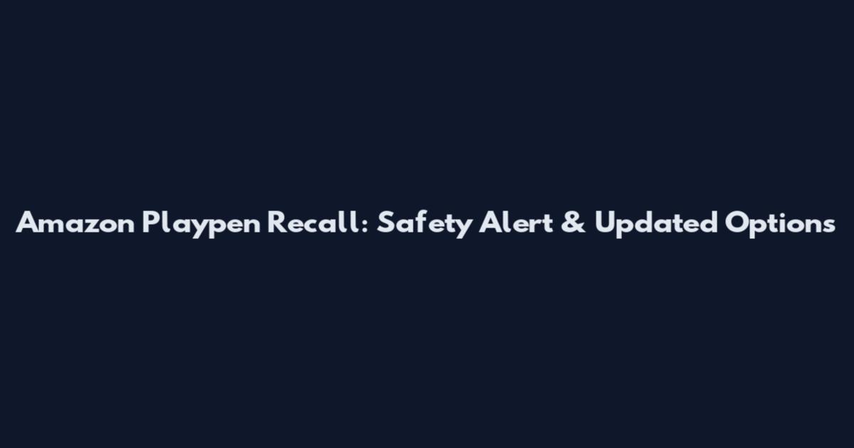 Amazon Playpen Recall: Safety Alert & Updated Options