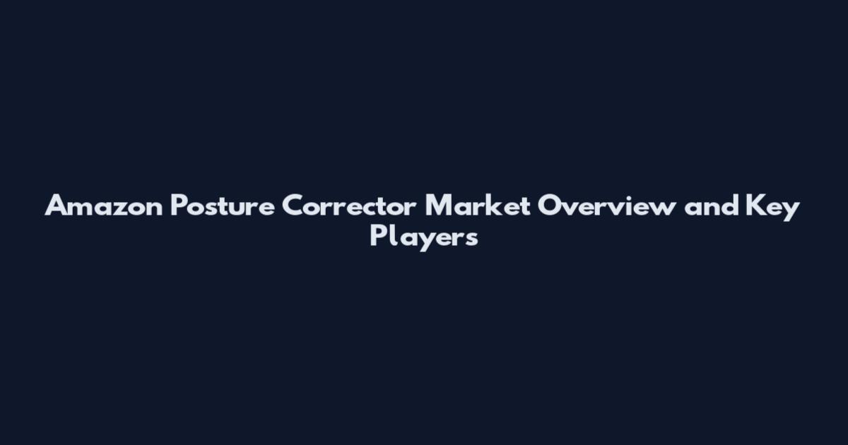 Amazon Posture Corrector Market Overview and Key Players