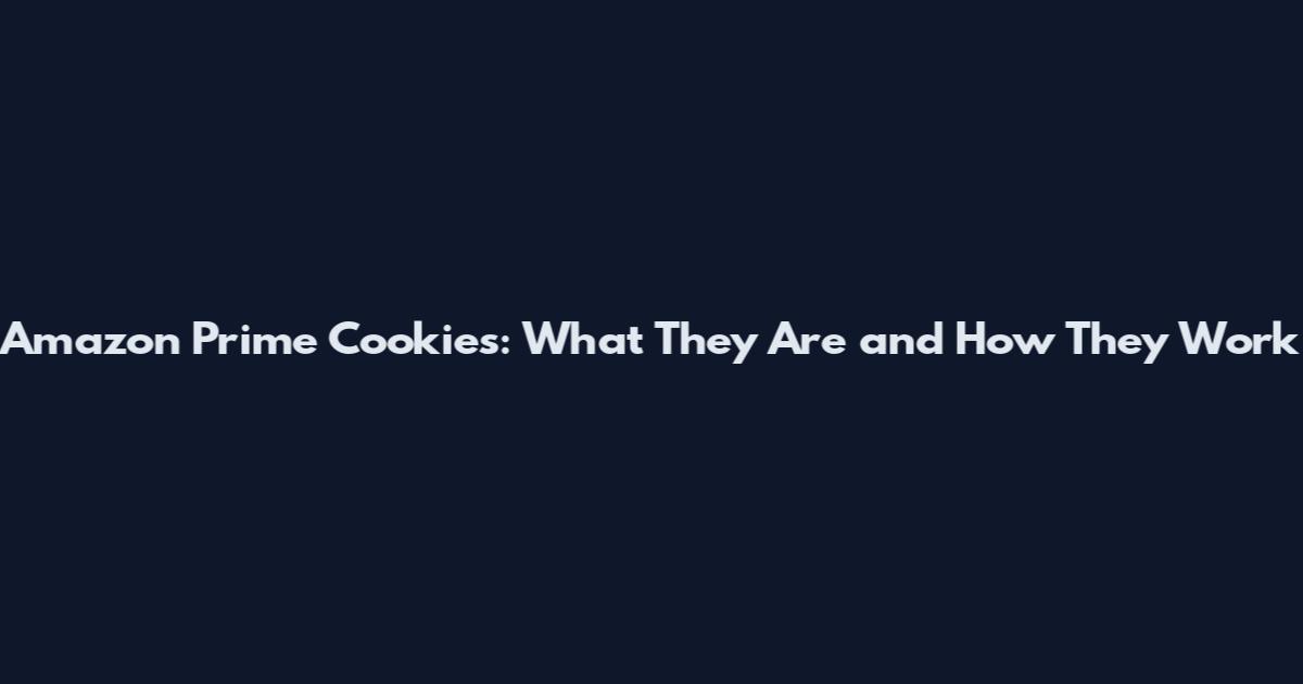 Amazon Prime Cookies: What They Are and How They Work