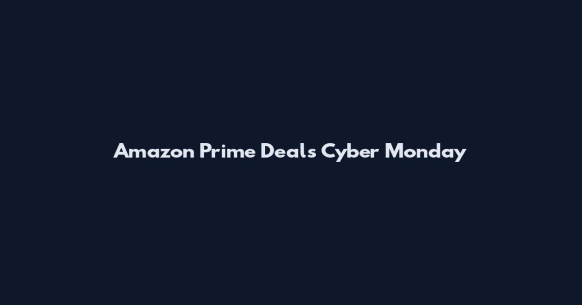 Amazon Prime Deals Cyber Monday