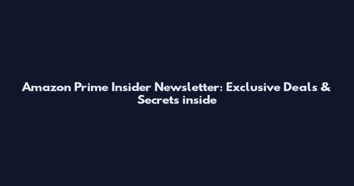 Amazon Prime Insider Newsletter: Exclusive Deals & Secrets inside
