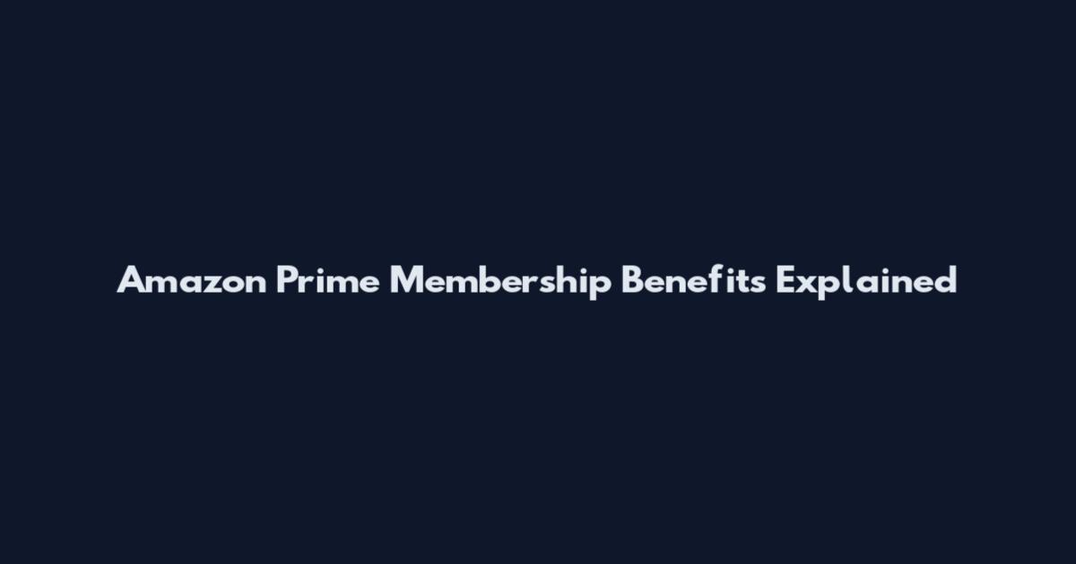 Amazon Prime Membership Benefits Explained