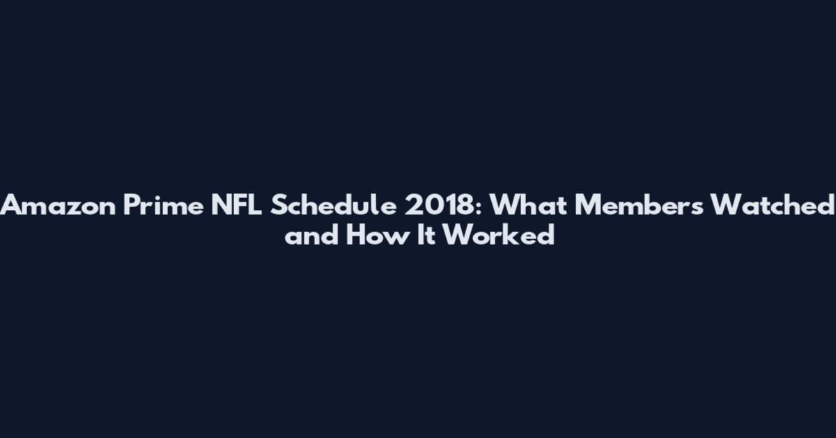 Amazon Prime NFL Schedule 2018: What Members Watched and How It Worked