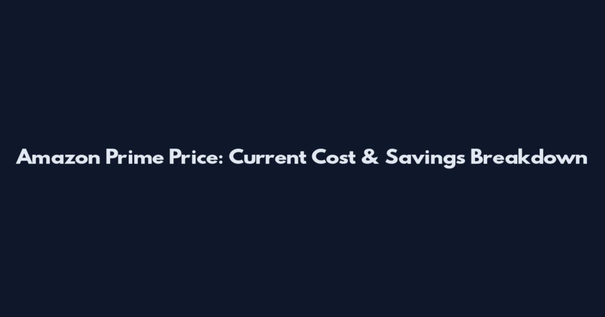 Amazon Prime Price: Current Cost & Savings Breakdown