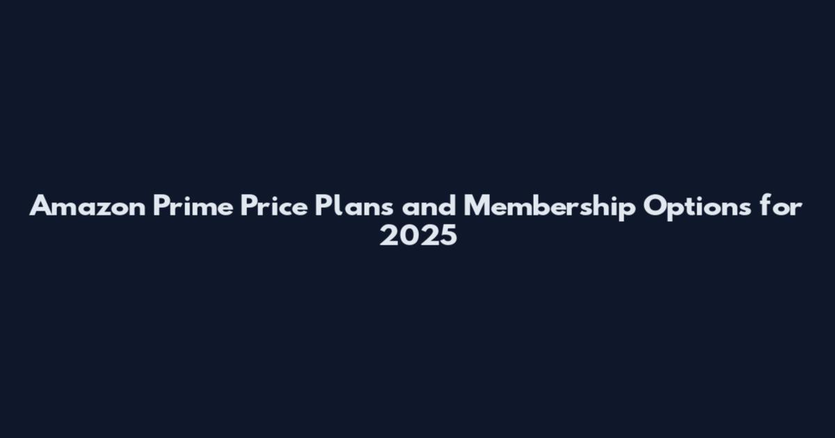 Amazon Prime Price Plans and Membership Options for 2025