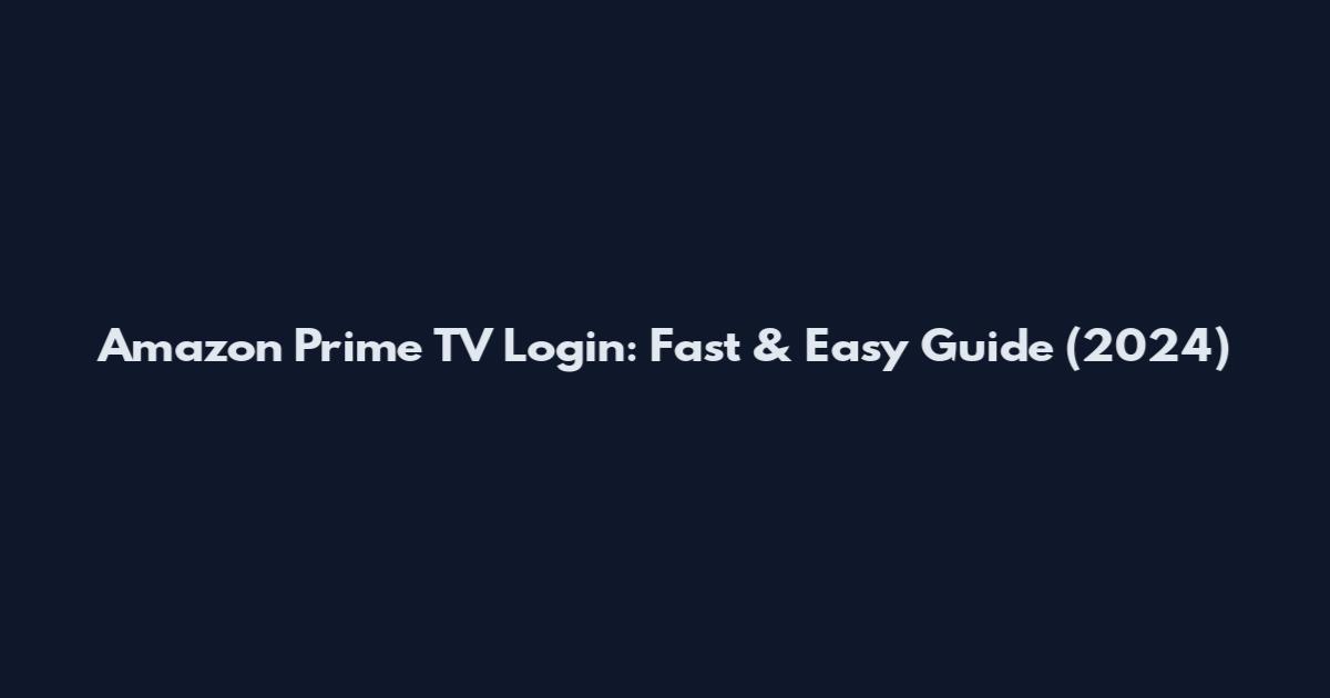 Amazon Prime TV Login: Fast & Easy Guide (2024)