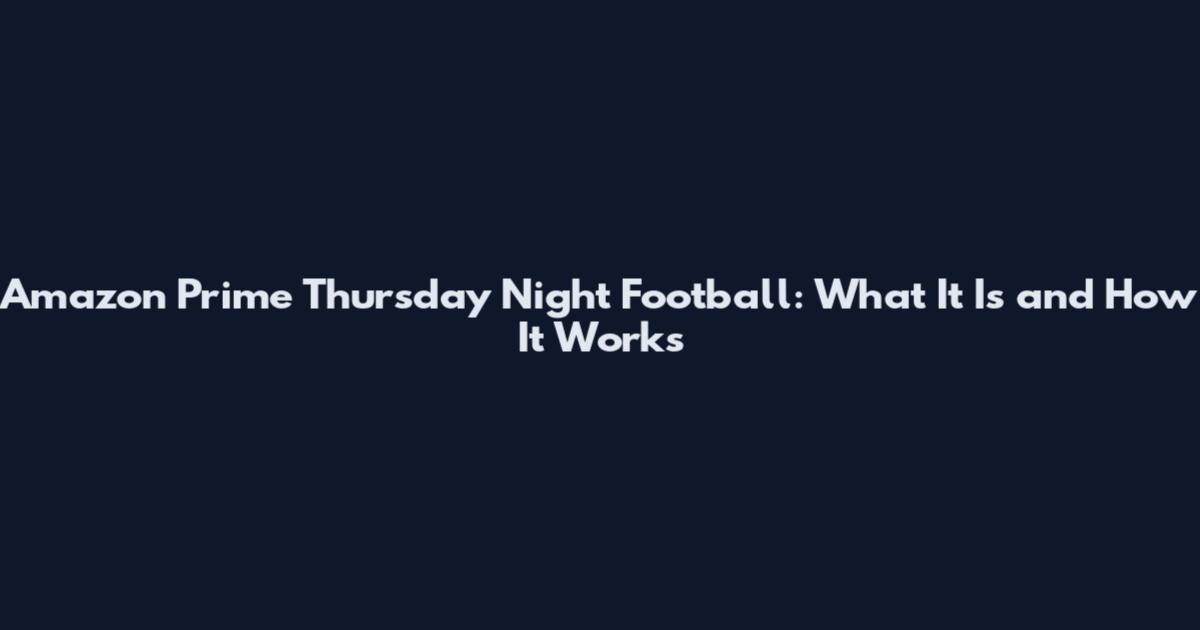 Amazon Prime Thursday Night Football: What It Is and How It Works