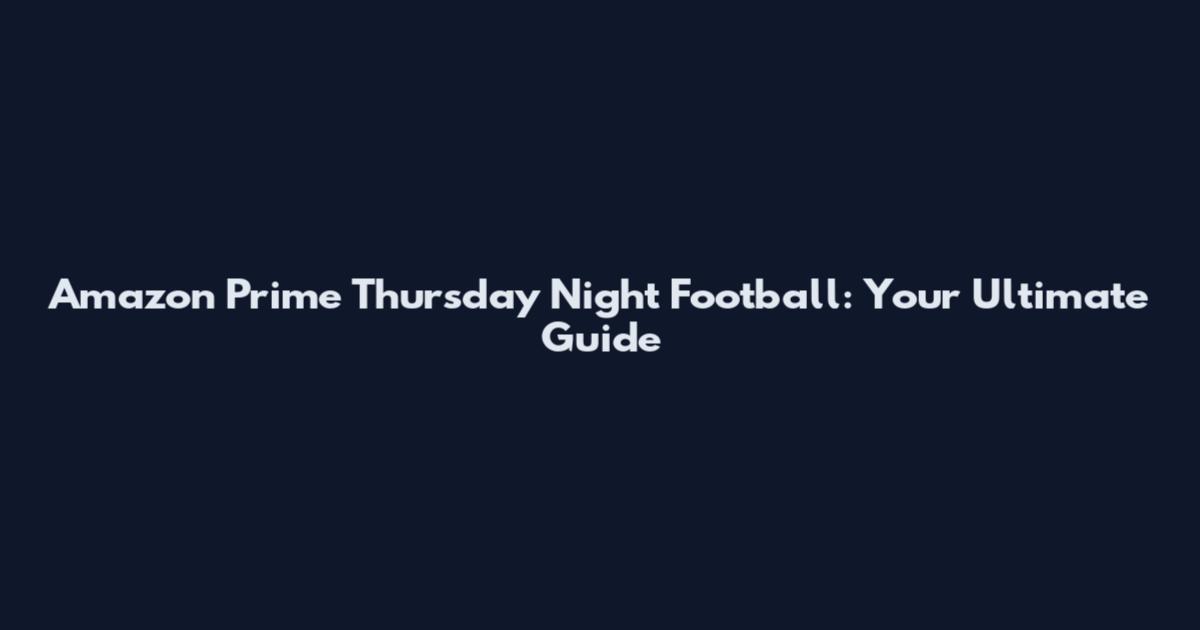 Amazon Prime Thursday Night Football: Your Ultimate Guide