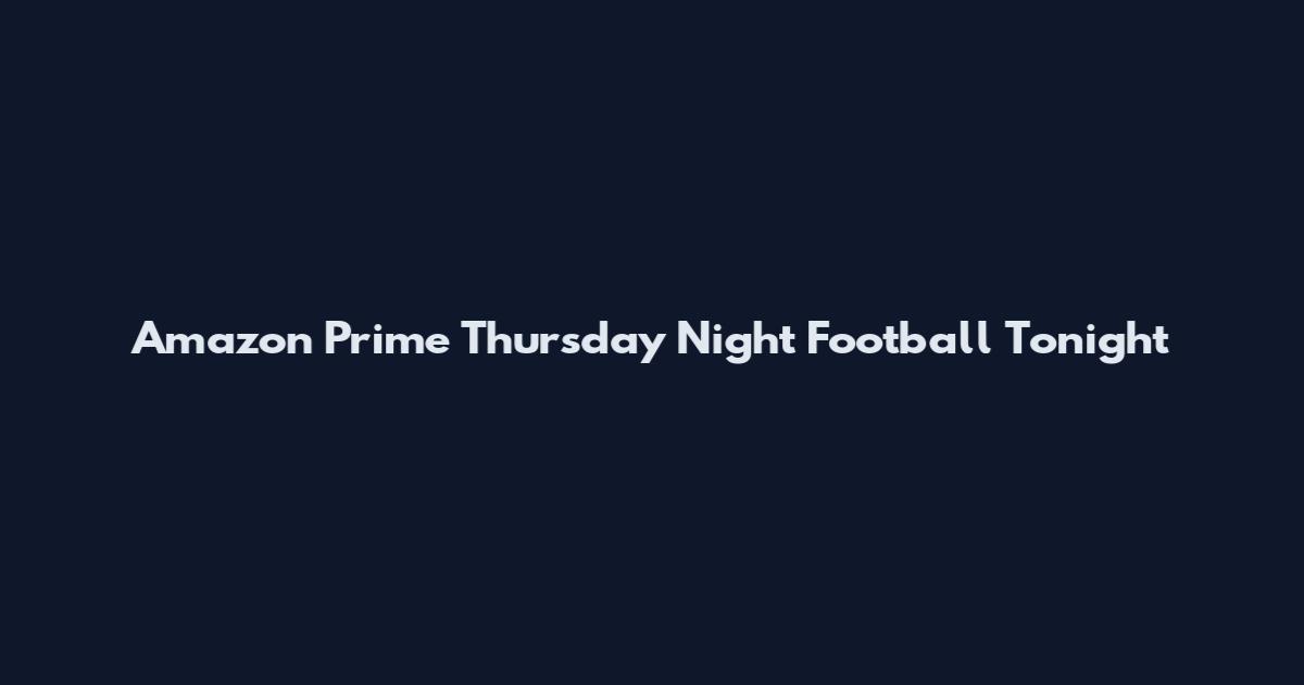 Amazon Prime Thursday Night Football Tonight